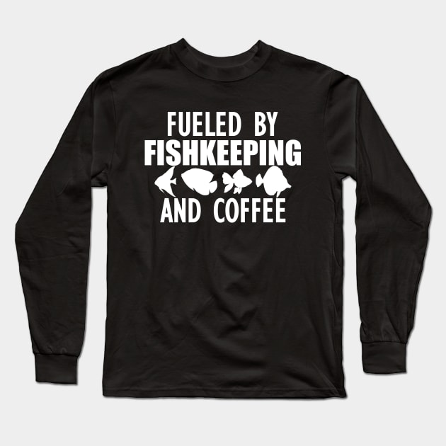 Fish Keeper - Fueled by fishkeeping and coffee w Long Sleeve T-Shirt by KC Happy Shop